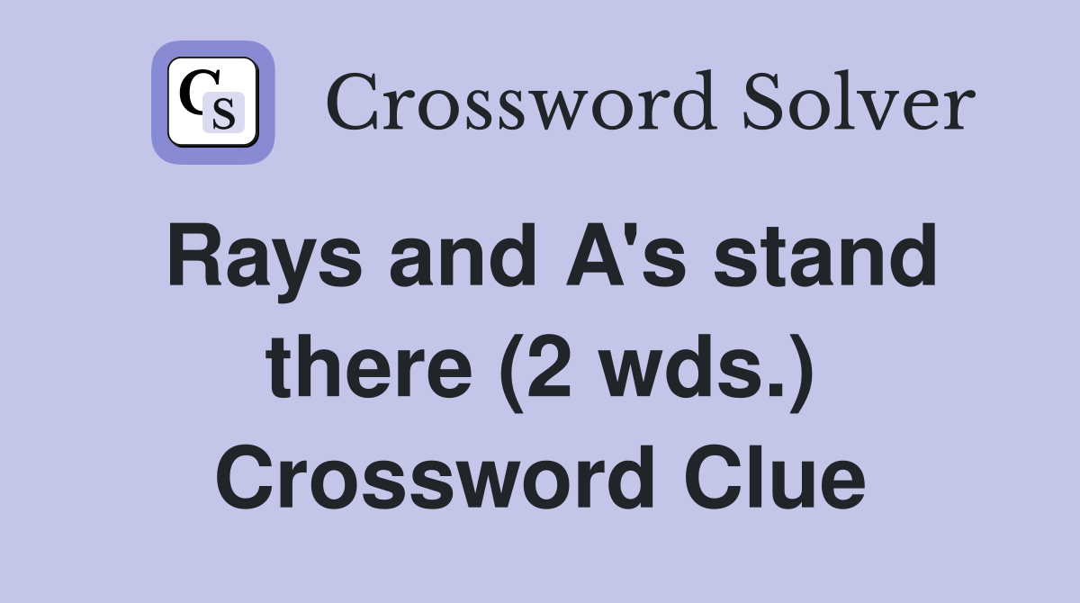Rays and A's stand there (2 wds.) Crossword Clue Answers Crossword
